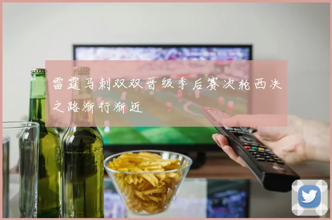 雷霆马刺双双晋级季后赛次轮西决之路渐行渐近